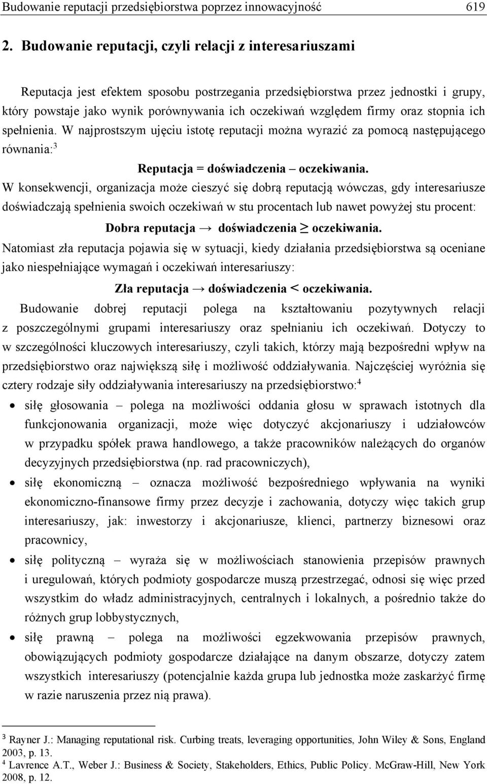 względem firmy oraz stopnia ich spełnienia. W najprostszym ujęciu istotę reputacji można wyrazić za pomocą następującego równania: 3 Reputacja = doświadczenia oczekiwania.