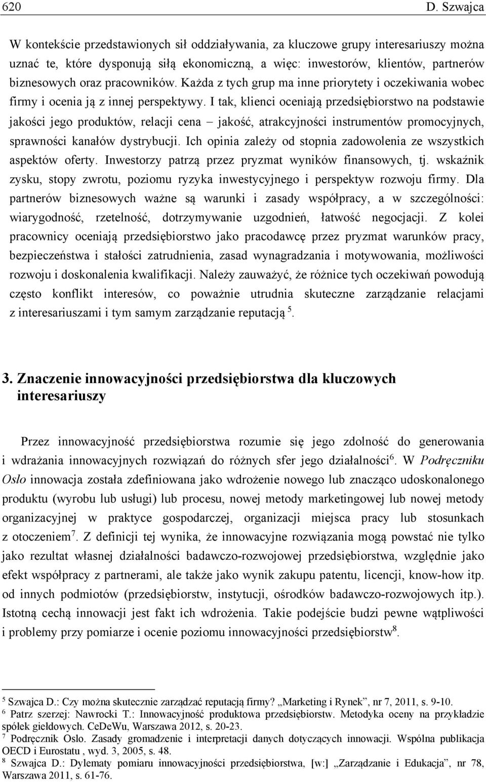 pracowników. Każda z tych grup ma inne priorytety i oczekiwania wobec firmy i ocenia ją z innej perspektywy.