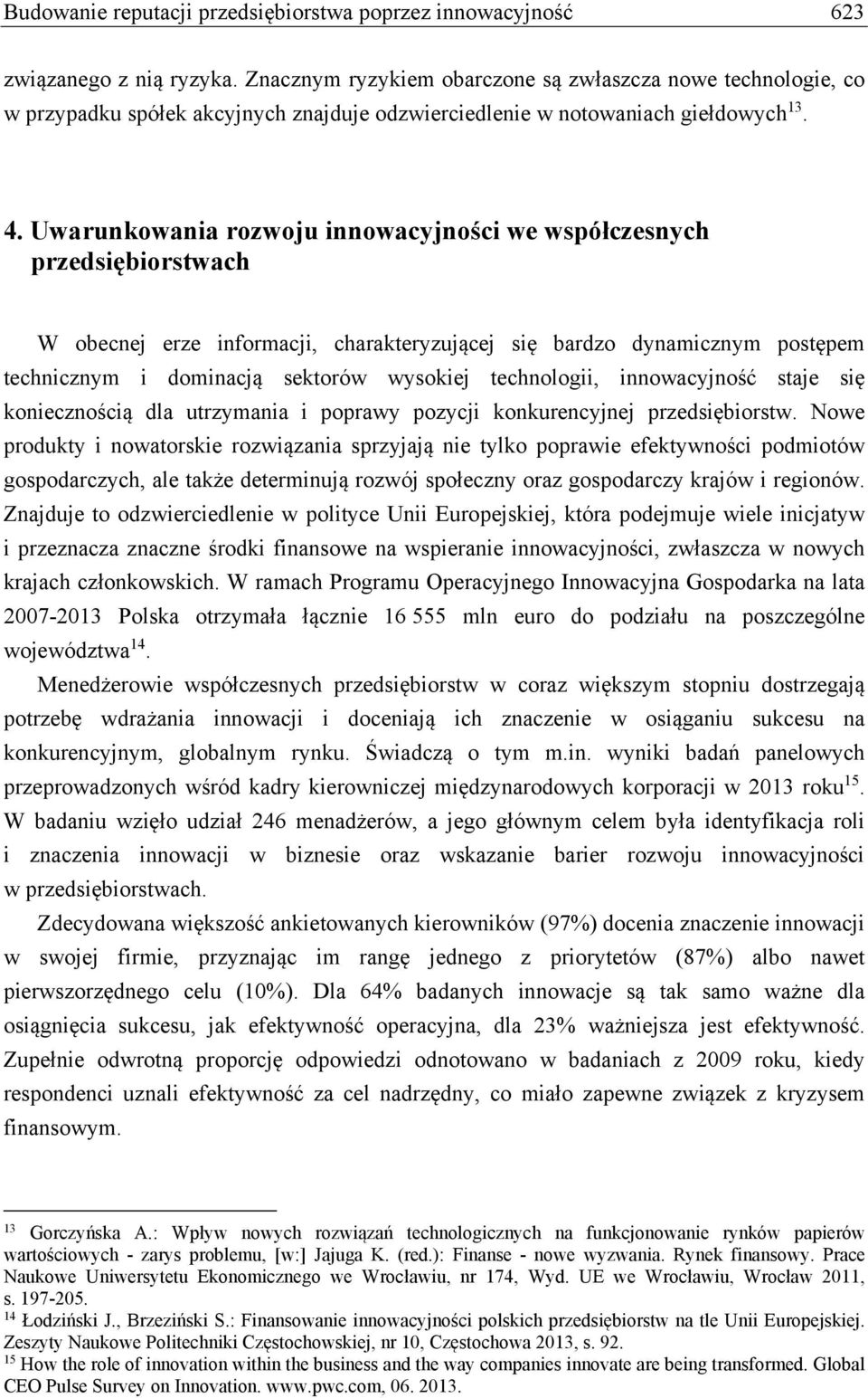 Uwarunkowania rozwoju innowacyjności we współczesnych przedsiębiorstwach W obecnej erze informacji, charakteryzującej się bardzo dynamicznym postępem technicznym i dominacją sektorów wysokiej