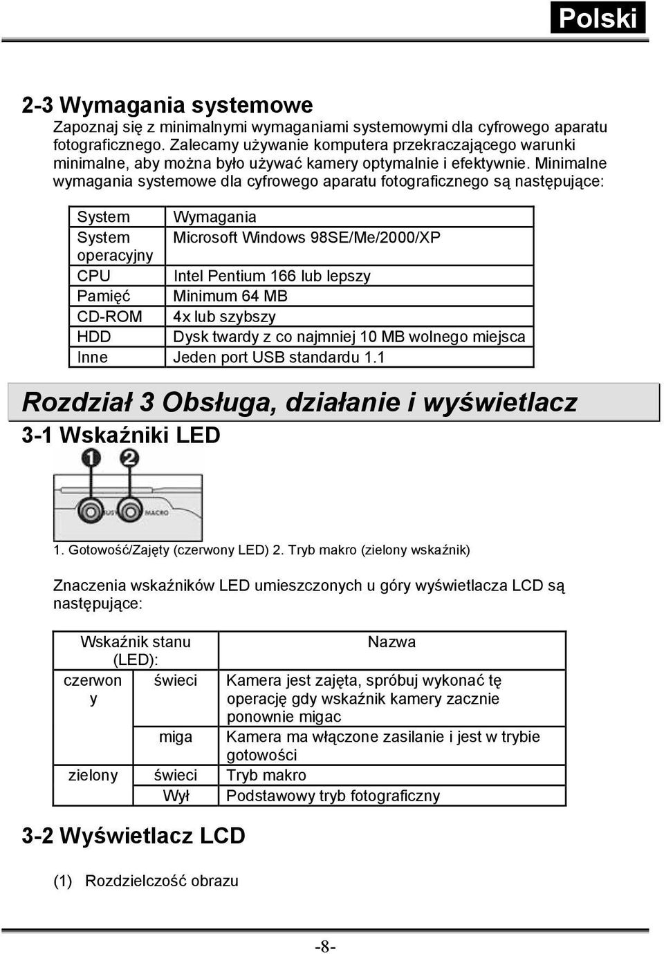 Minimalne wymagania systemowe dla cyfrowego aparatu fotograficznego są następujące: System Wymagania System Microsoft Windows 98SE/Me/2000/XP operacyjny CPU Intel Pentium 166 lub lepszy Pamięć
