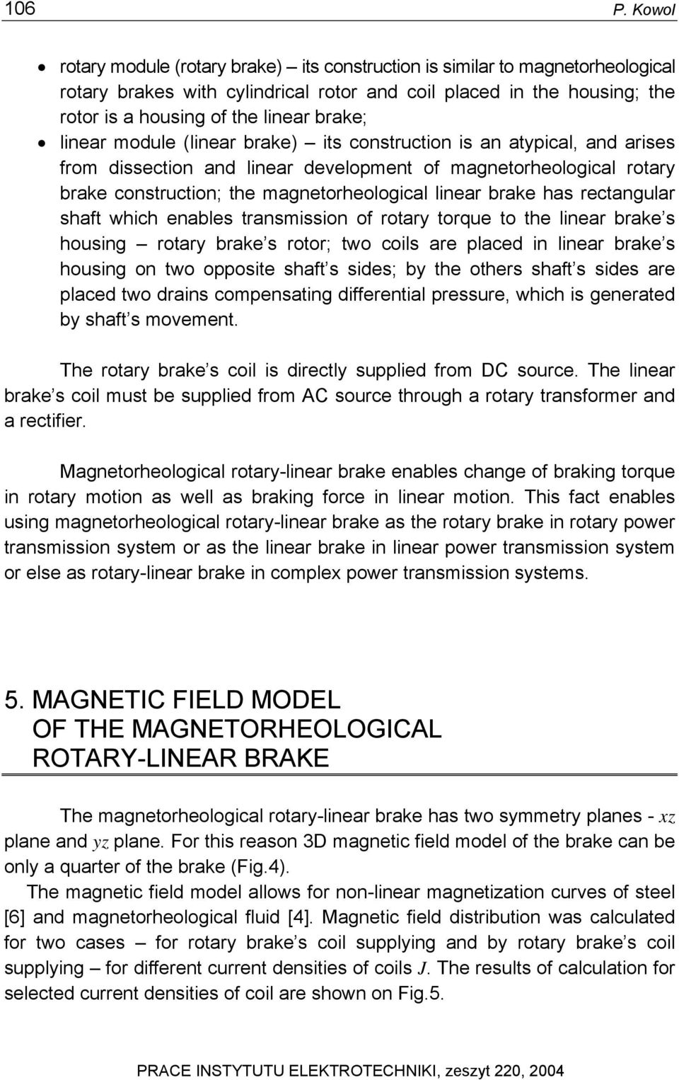 linear module (linear brake) its construction is an atypical, and arises from dissection and linear development of magnetorheological rotary brake construction; the magnetorheological linear brake