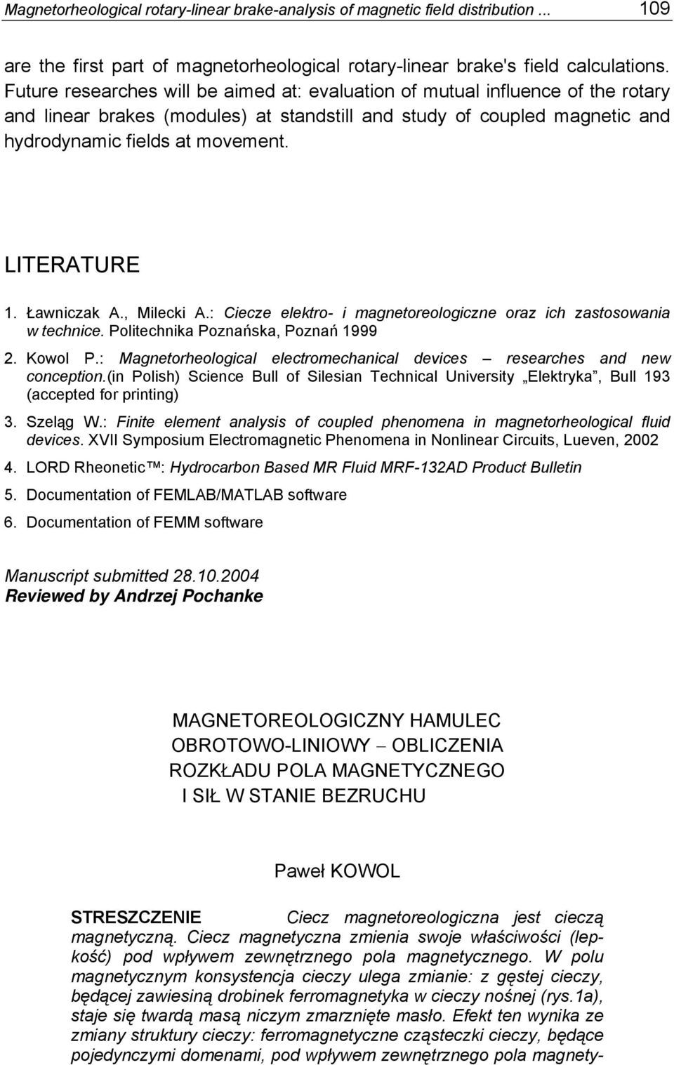 LITERATURE 1. Ławniczak A., Milecki A.: Ciecze elektro- i magnetoreologiczne oraz ich zastosowania w technice. Politechnika Poznańska, Poznań 1999 2. Kowol P.