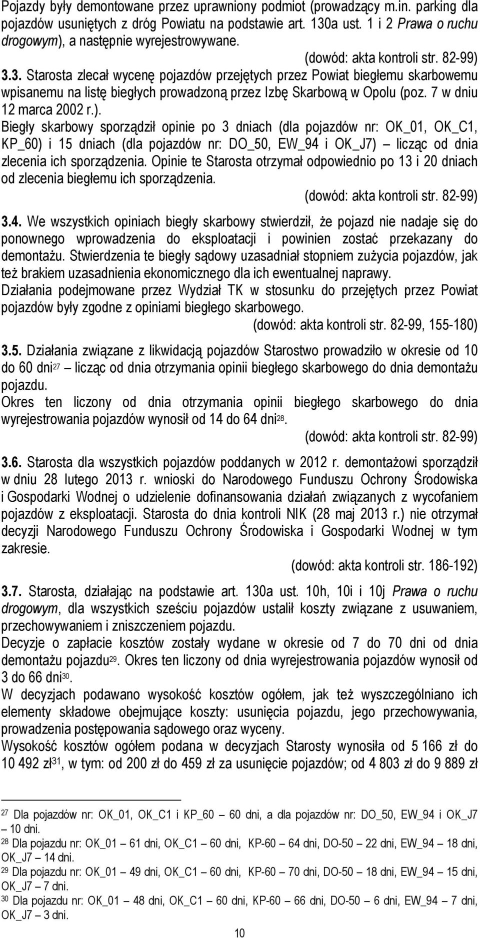3. Starosta zlecał wycenę pojazdów przejętych przez Powiat biegłemu skarbowemu wpisanemu na listę biegłych prowadzoną przez Izbę Skarbową w Opolu (poz. 7 w dniu 12 marca 2002 r.).