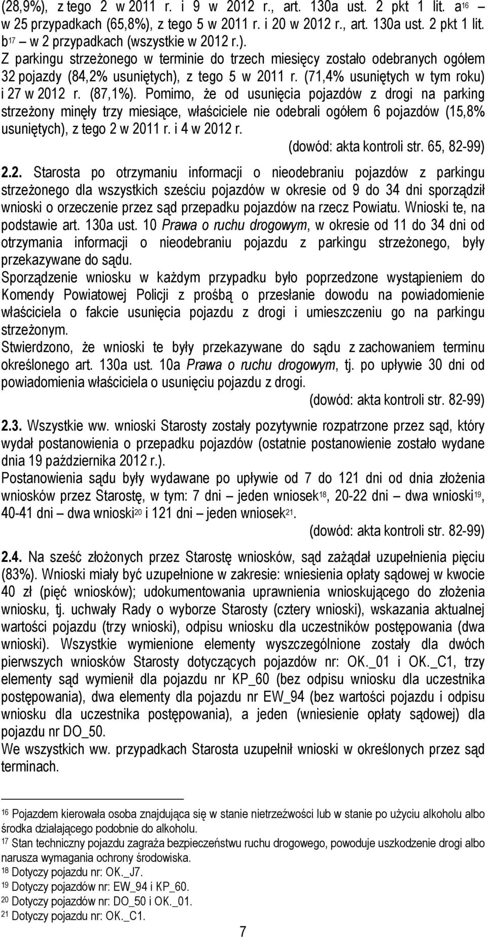 Pomimo, że od usunięcia pojazdów z drogi na parking strzeżony minęły trzy miesiące, właściciele nie odebrali ogółem 6 pojazdów (15,8% usuniętych), z tego 2 w 2011 r. i 4 w 2012 r.