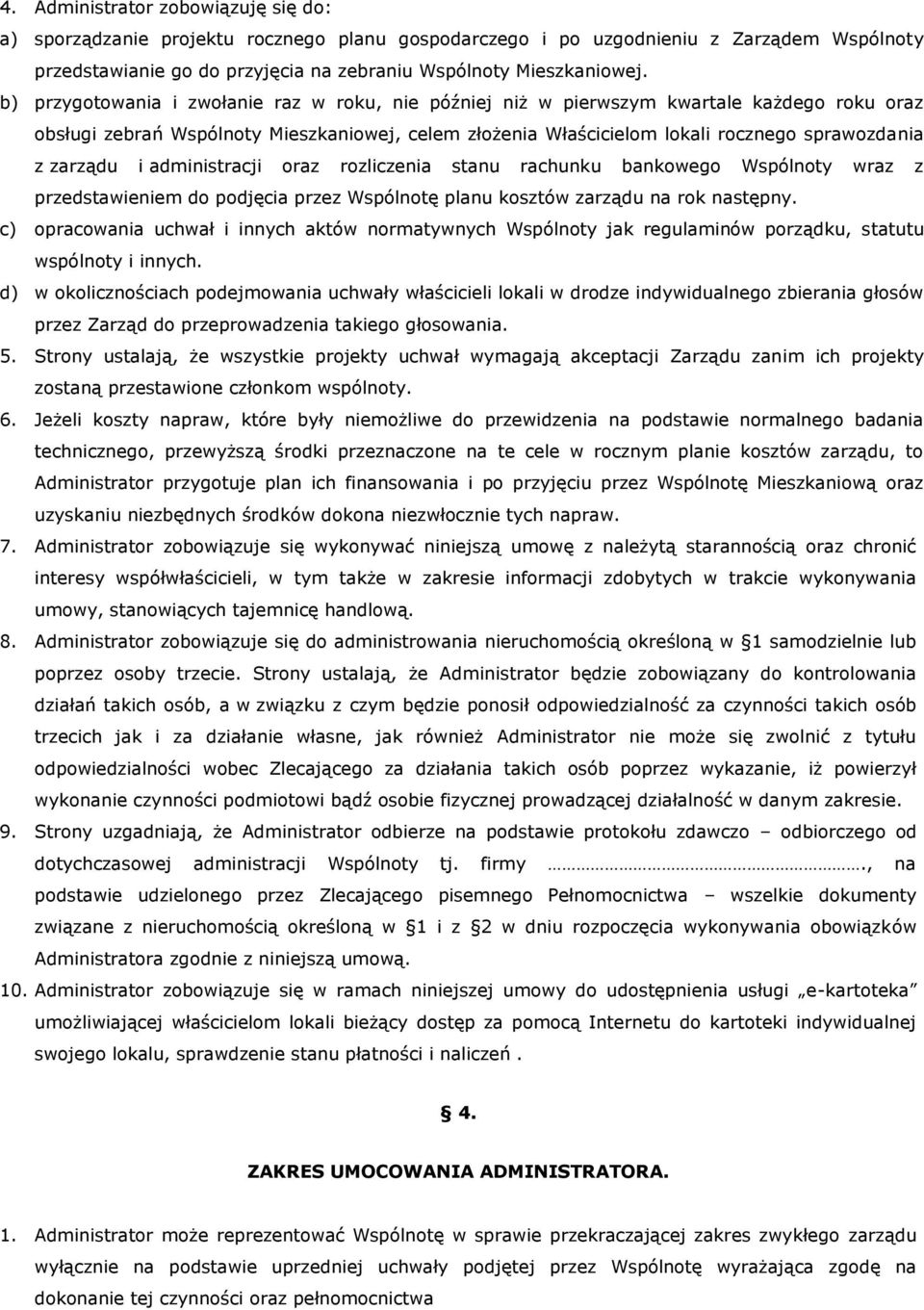 zarządu i administracji oraz rozliczenia stanu rachunku bankowego Wspólnoty wraz z przedstawieniem do podjęcia przez Wspólnotę planu kosztów zarządu na rok następny.