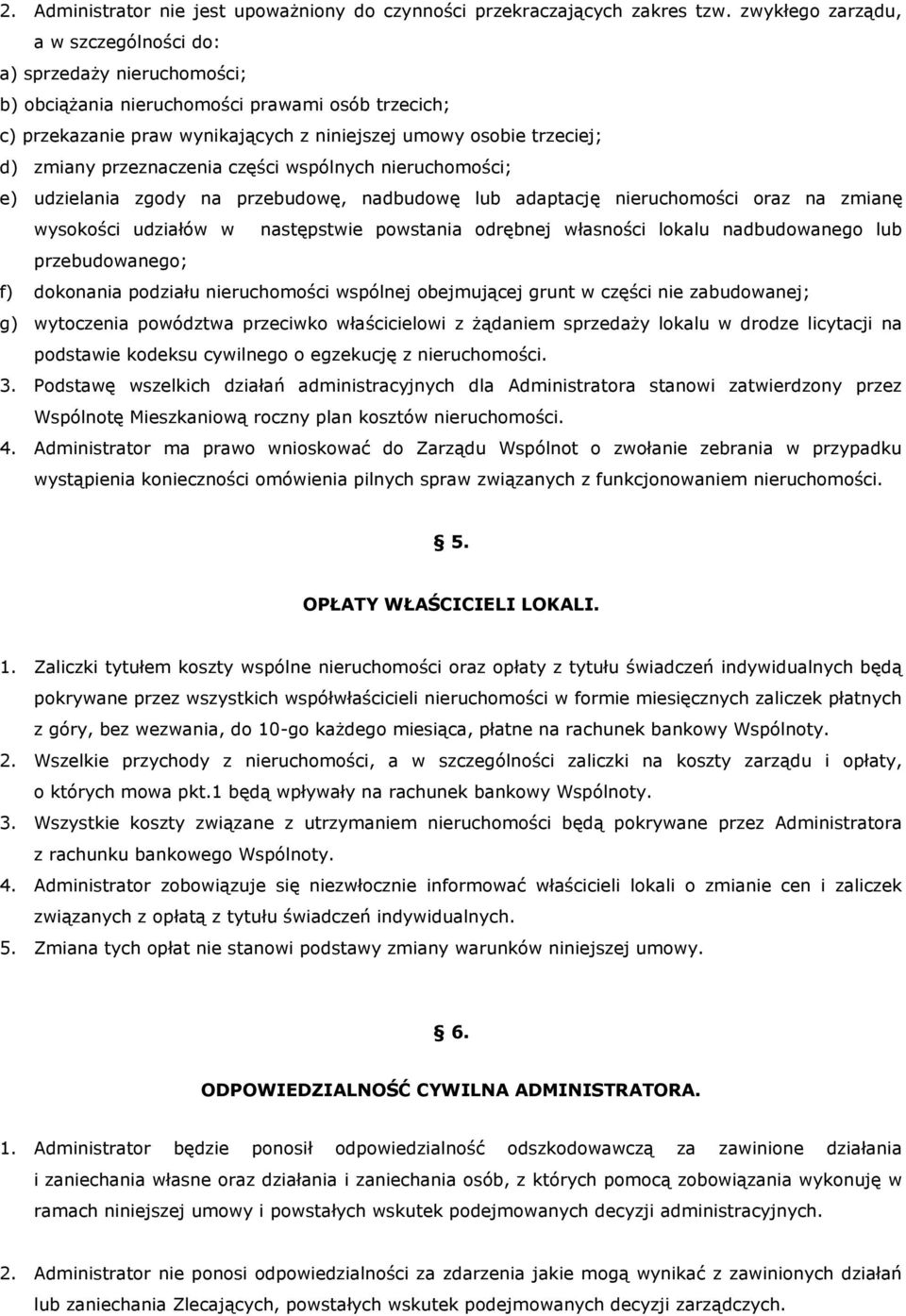 przeznaczenia części wspólnych nieruchomości; e) udzielania zgody na przebudowę, nadbudowę lub adaptację nieruchomości oraz na zmianę wysokości udziałów w następstwie powstania odrębnej własności