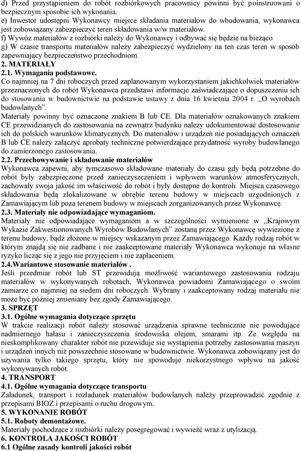 f) Wywóz materiałów z rozbiórki należy do Wykonawcy i odbywać się będzie na bieżąco g) W czasie transportu materiałów należy zabezpieczyć wydzielony na ten czas teren w sposób zapewniający