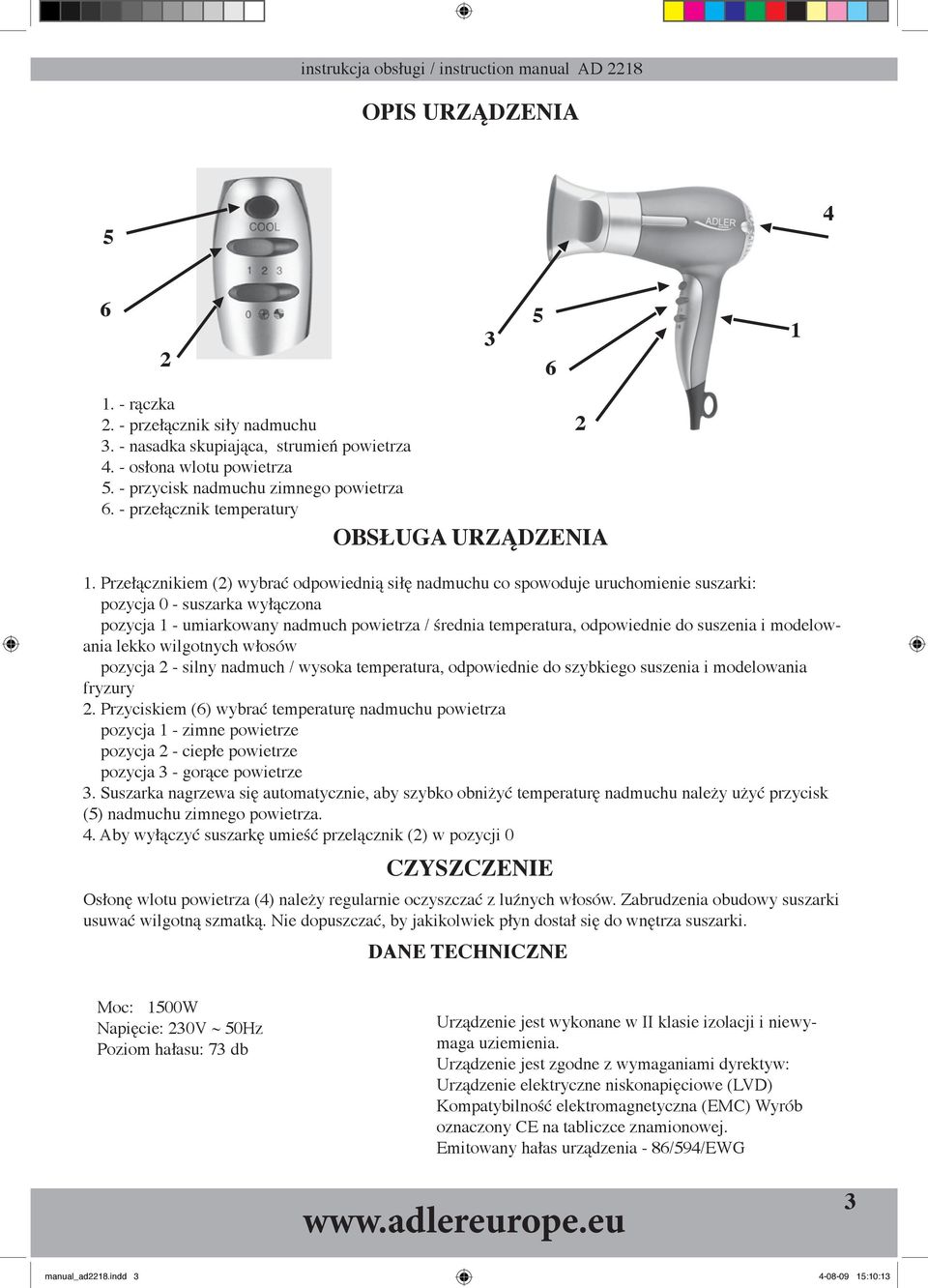 Przełącznikiem () wybrać odpowiednią siłę nadmuchu co spowoduje uruchomienie suszarki: pozycja 0 - suszarka wyłączona pozycja 1 - umiarkowany nadmuch powietrza / średnia temperatura, odpowiednie do