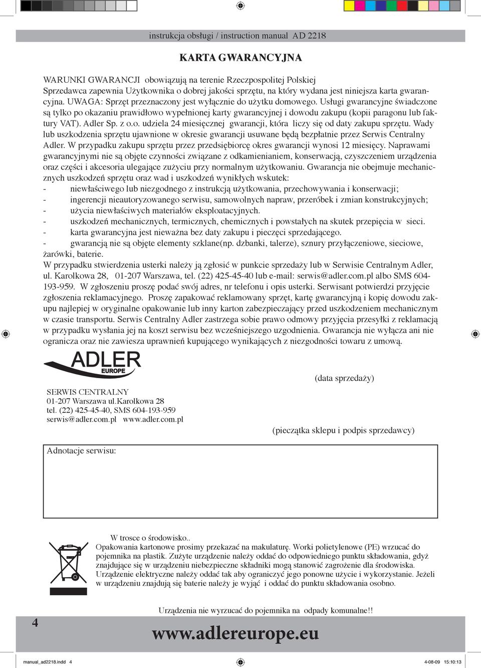 Usługi gwarancyjne świadczone są tylko po okazaniu prawidłowo wypełnionej karty gwarancyjnej i dowodu zakupu (kopii paragonu lub faktury VAT). Adler Sp. z o.o. udziela 4 miesięcznej gwarancji, która liczy się od daty zakupu sprzętu.