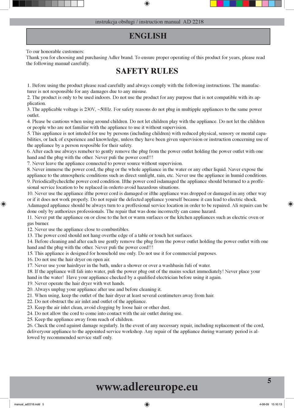 . The product is only to be used indoors. Do not use the product for any purpose that is not compatible with its application. 3. The applicable voltage is 30V, ~0Hz.