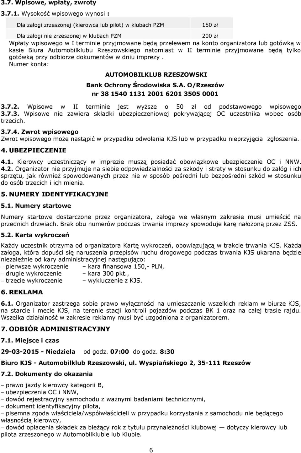 konto organizatora lub gotówką w kasie Biura Automobilklubu Rzeszowskiego natomiast w II terminie przyjmowane będą tylko gotówką przy odbiorze dokumentów w dniu imprezy.