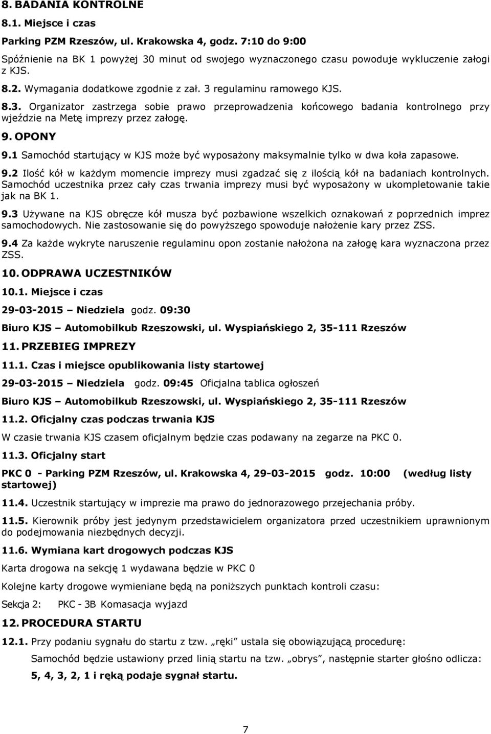 OPONY 9.1 Samochód startujący w KJS może być wyposażony maksymalnie tylko w dwa koła zapasowe. 9.2 Ilość kół w każdym momencie imprezy musi zgadzać się z ilością kół na badaniach kontrolnych.