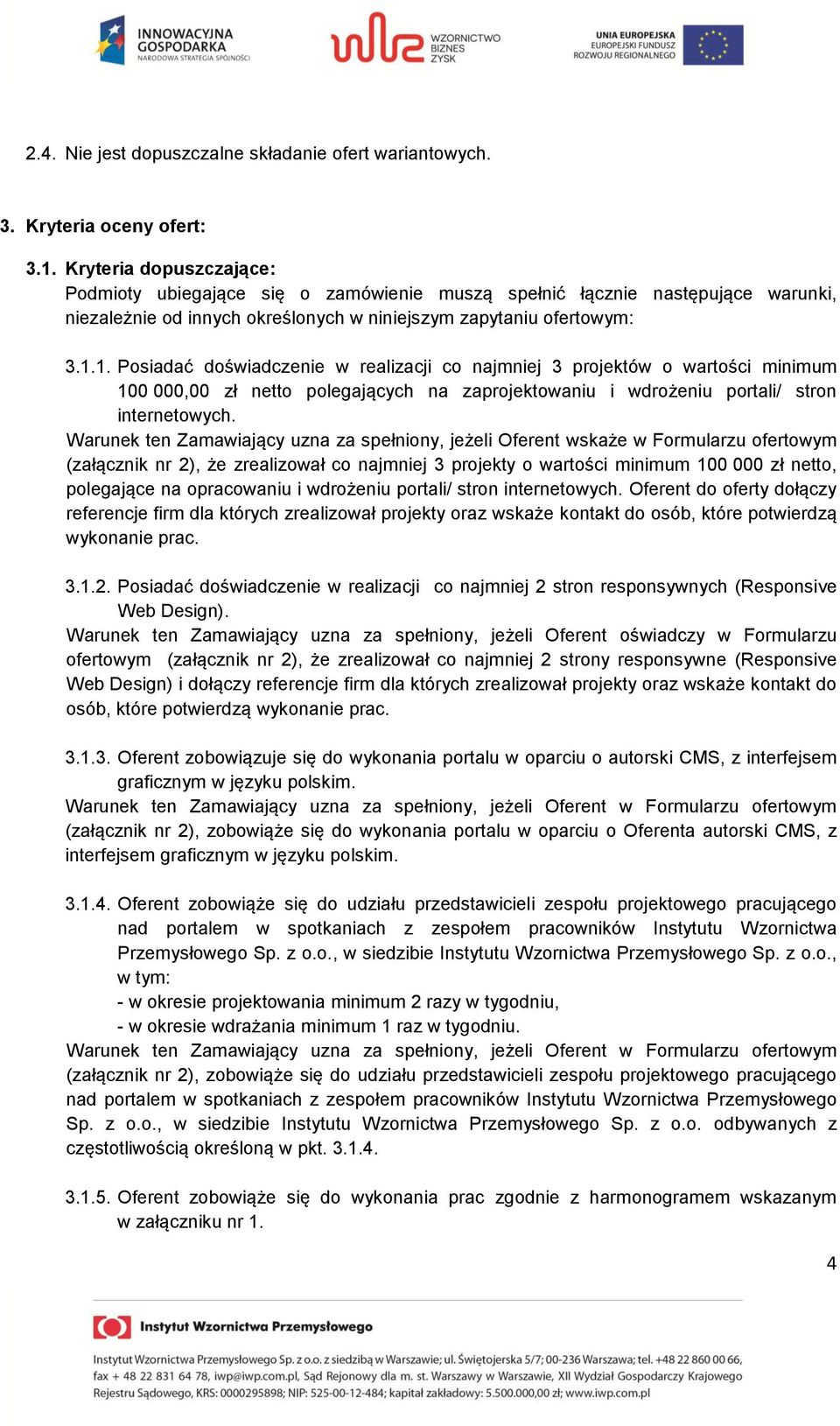 1. Posiadać doświadczenie w realizacji co najmniej 3 projektów o wartości minimum 100 000,00 zł netto polegających na zaprojektowaniu i wdrożeniu portali/ stron internetowych.