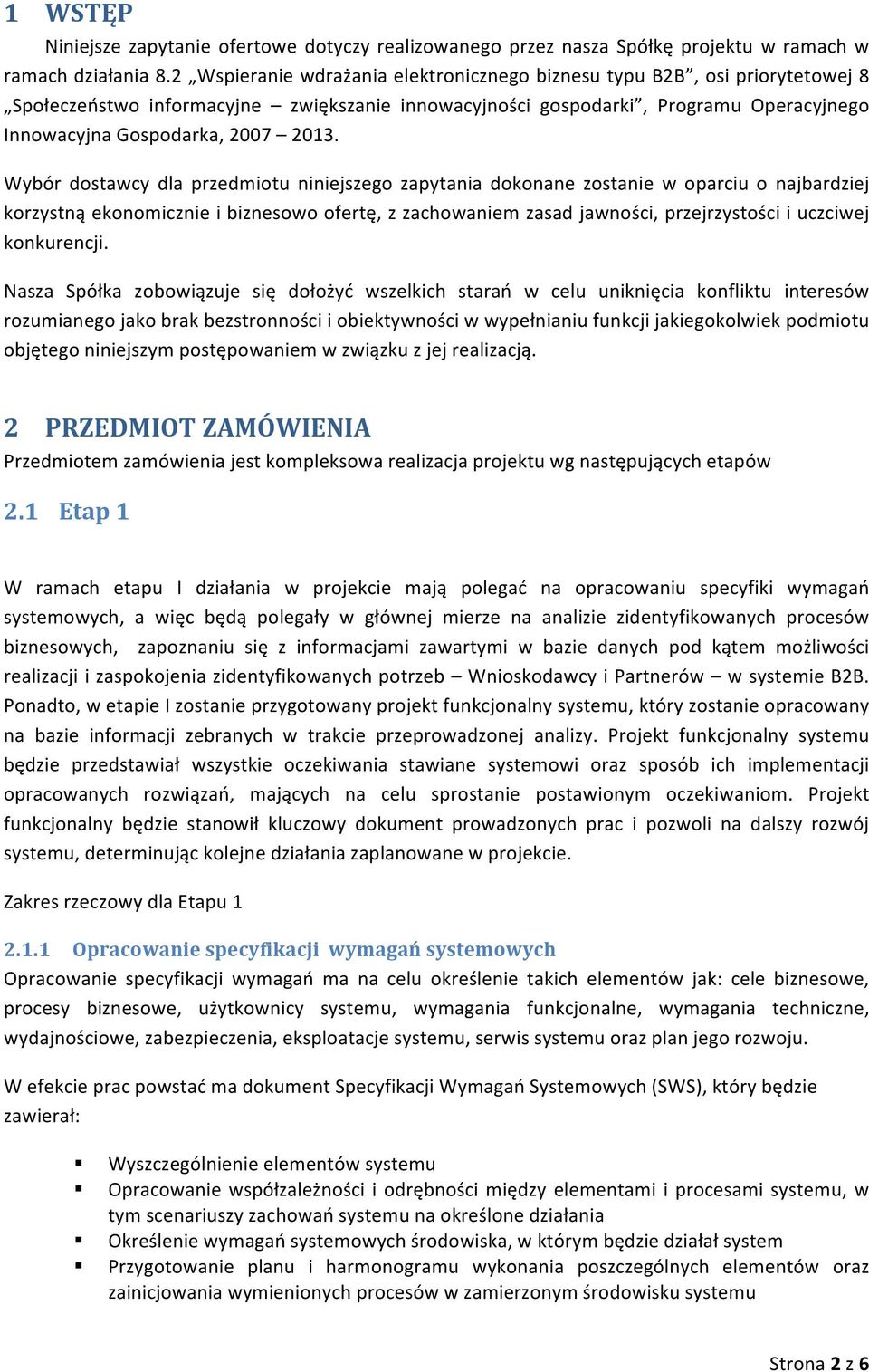Wybór dostawcy dla przedmiotu niniejszego zapytania dokonane zostanie w oparciu o najbardziej korzystną ekonomicznie i biznesowo ofertę, z zachowaniem zasad jawności, przejrzystości i uczciwej