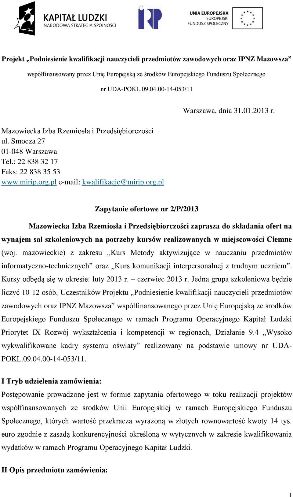 mazowieckie) z zakresu Kurs Metody aktywizujące w nauczaniu przedmiotów informatyczno-technicznych oraz Kurs komunikacji interpersonalnej z trudnym uczniem. Kursy odbędą się w okresie: luty 2013 r.