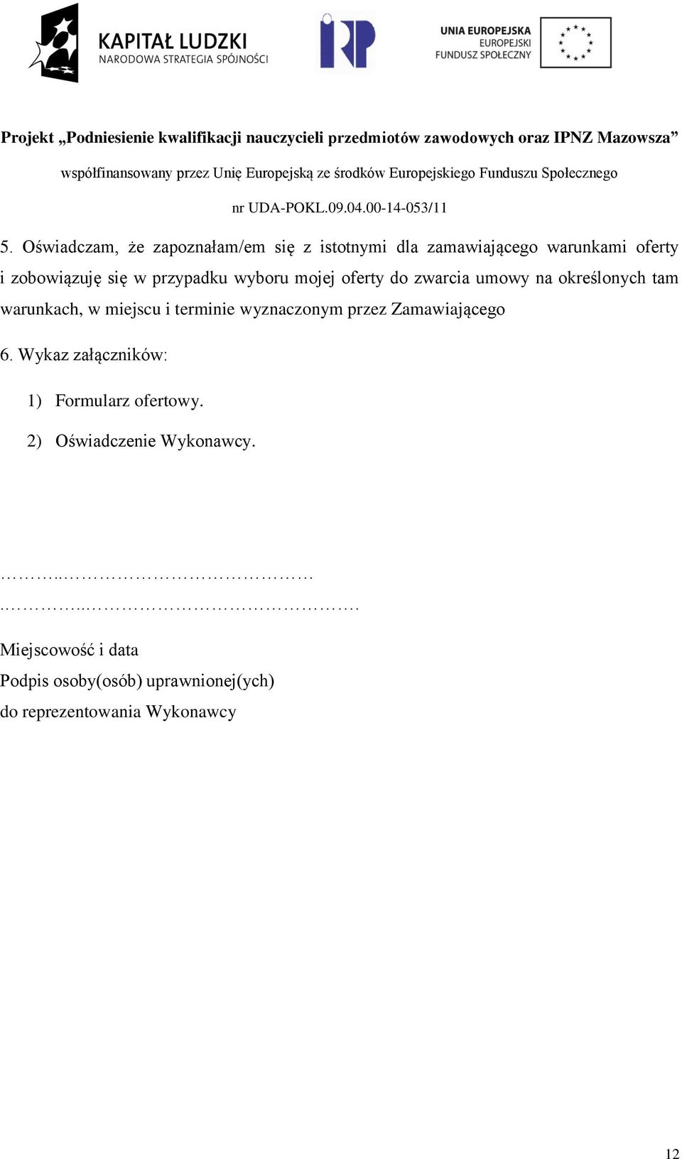 terminie wyznaczonym przez Zamawiającego 6. Wykaz załączników: 1) Formularz ofertowy.