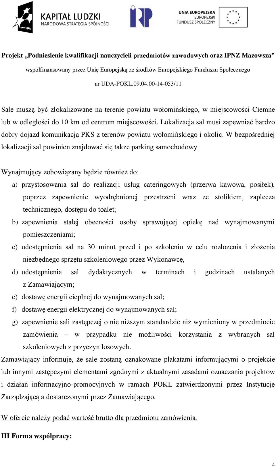 Wynajmujący zobowiązany będzie również do: a) przystosowania sal do realizacji usług cateringowych (przerwa kawowa, posiłek), poprzez zapewnienie wyodrębnionej przestrzeni wraz ze stolikiem, zaplecza