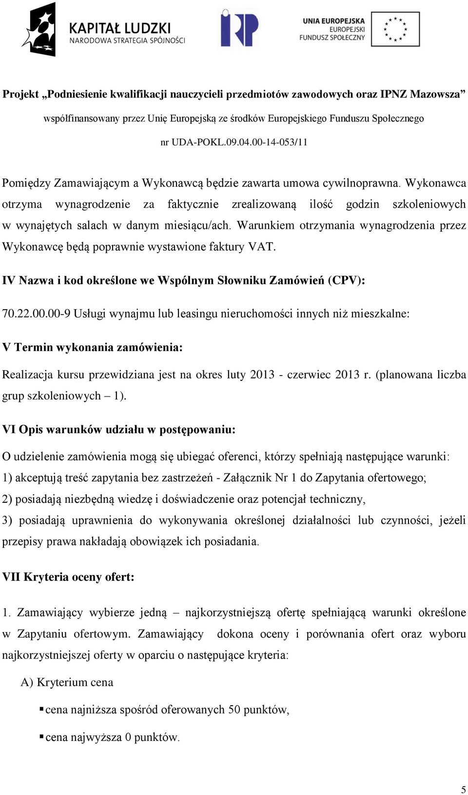 00-9 Usługi wynajmu lub leasingu nieruchomości innych niż mieszkalne: V Termin wykonania zamówienia: Realizacja kursu przewidziana jest na okres luty 2013 - czerwiec 2013 r.