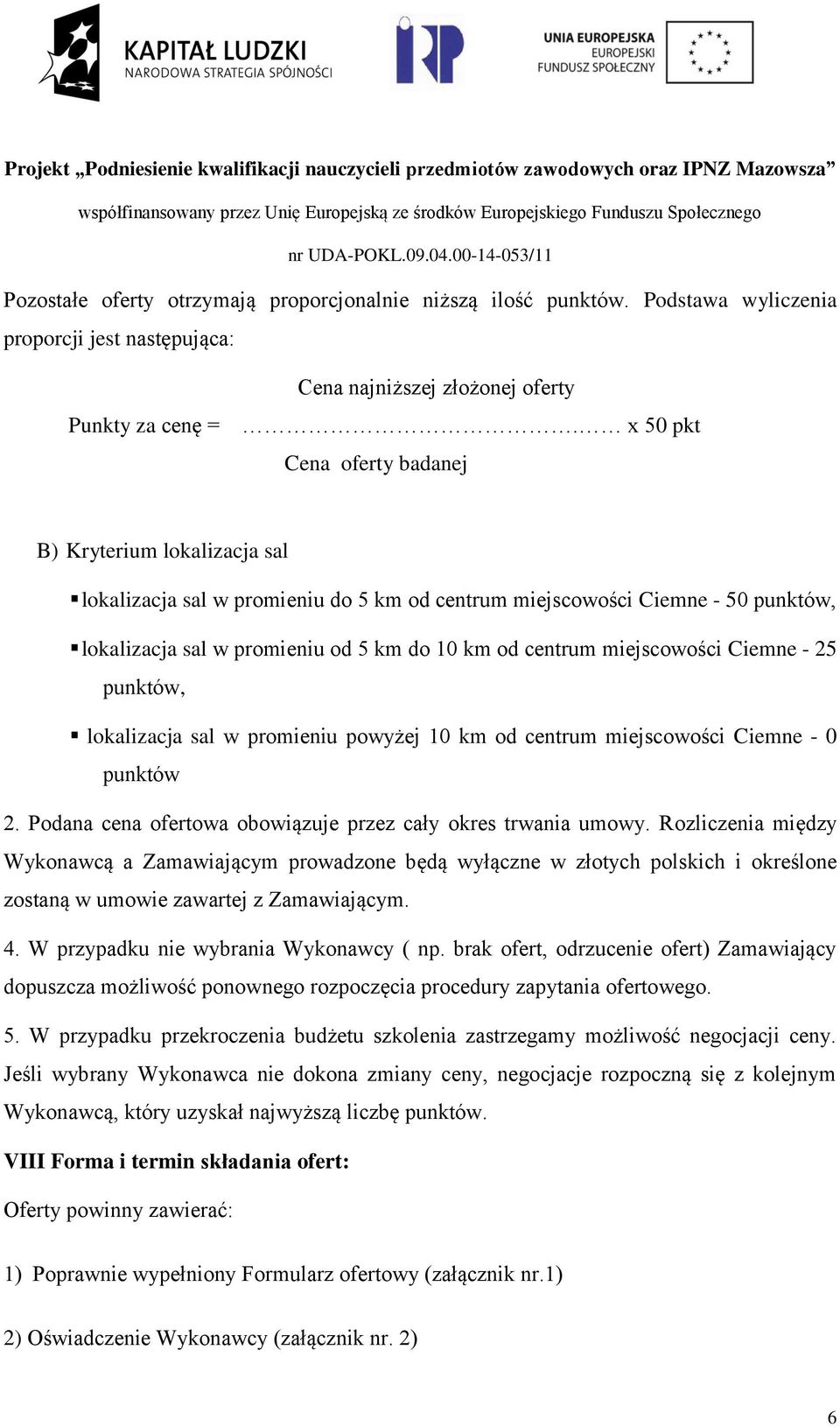 miejscowości Ciemne - 25 punktów, lokalizacja sal w promieniu powyżej 10 km od centrum miejscowości Ciemne - 0 punktów 2. Podana cena ofertowa obowiązuje przez cały okres trwania umowy.