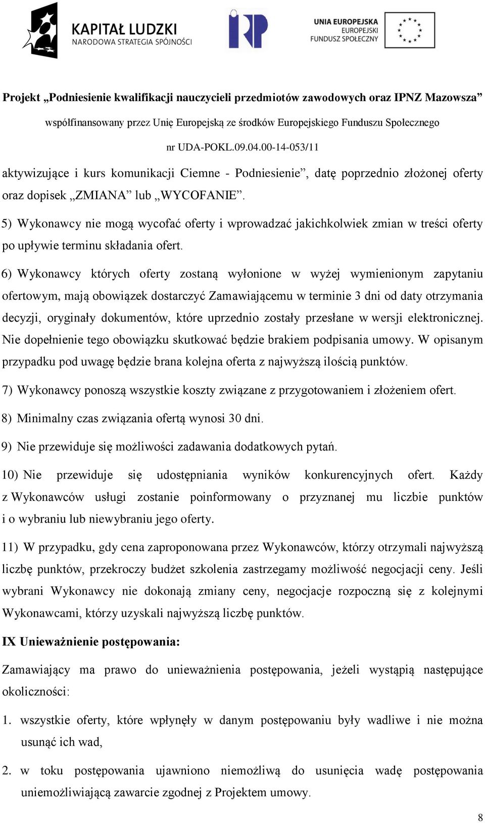 6) Wykonawcy których oferty zostaną wyłonione w wyżej wymienionym zapytaniu ofertowym, mają obowiązek dostarczyć Zamawiającemu w terminie 3 dni od daty otrzymania decyzji, oryginały dokumentów, które