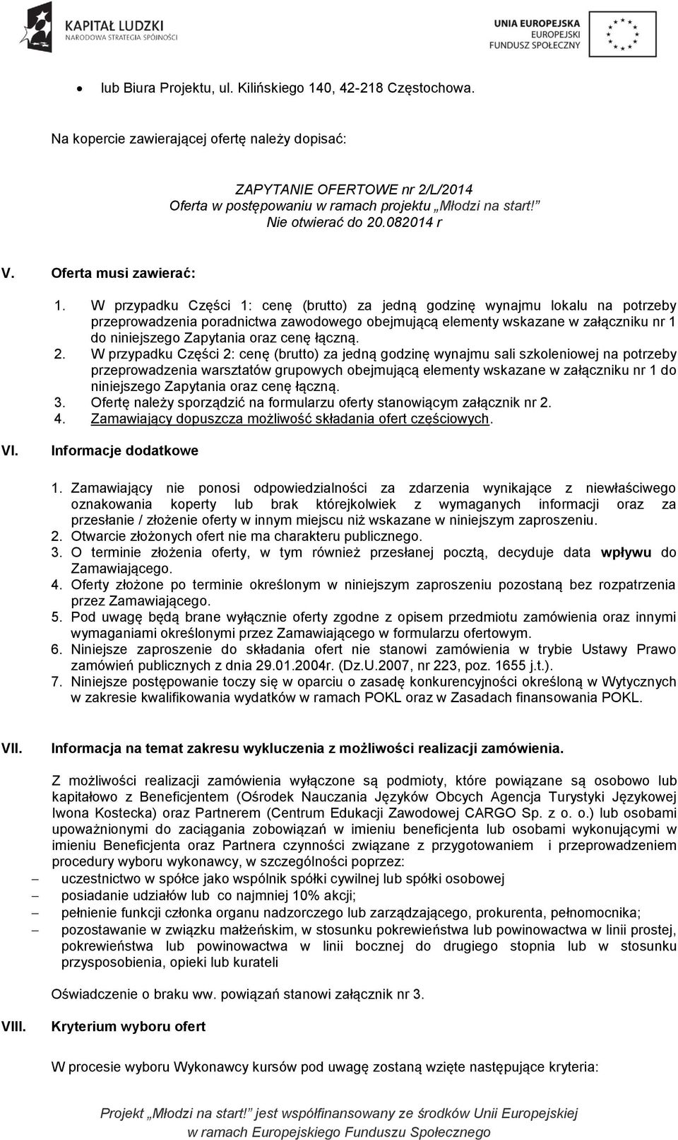 W przypadku Części 1: cenę (brutto) za jedną godzinę wynajmu lokalu na potrzeby przeprowadzenia poradnictwa zawodowego obejmującą elementy wskazane w załączniku nr 1 do niniejszego Zapytania oraz