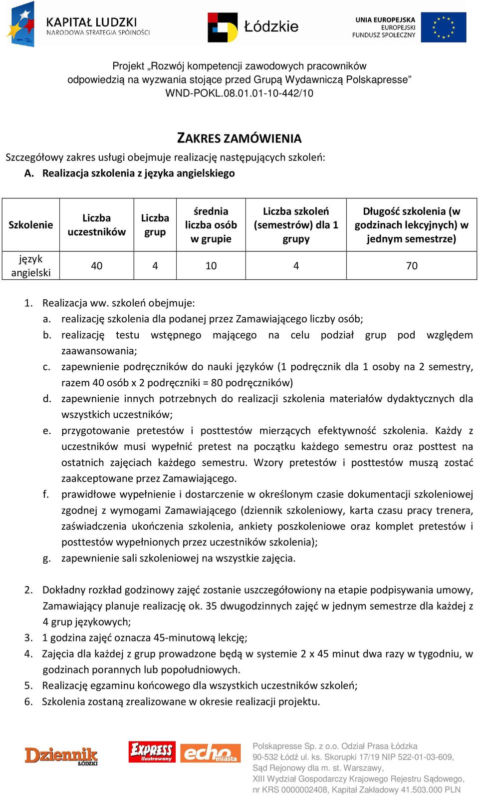 lekcyjnych) w jednym semestrze) 40 4 10 4 70 1. Realizacja ww. szkoleń obejmuje: a. realizację szkolenia dla podanej przez Zamawiającego liczby osób; b.