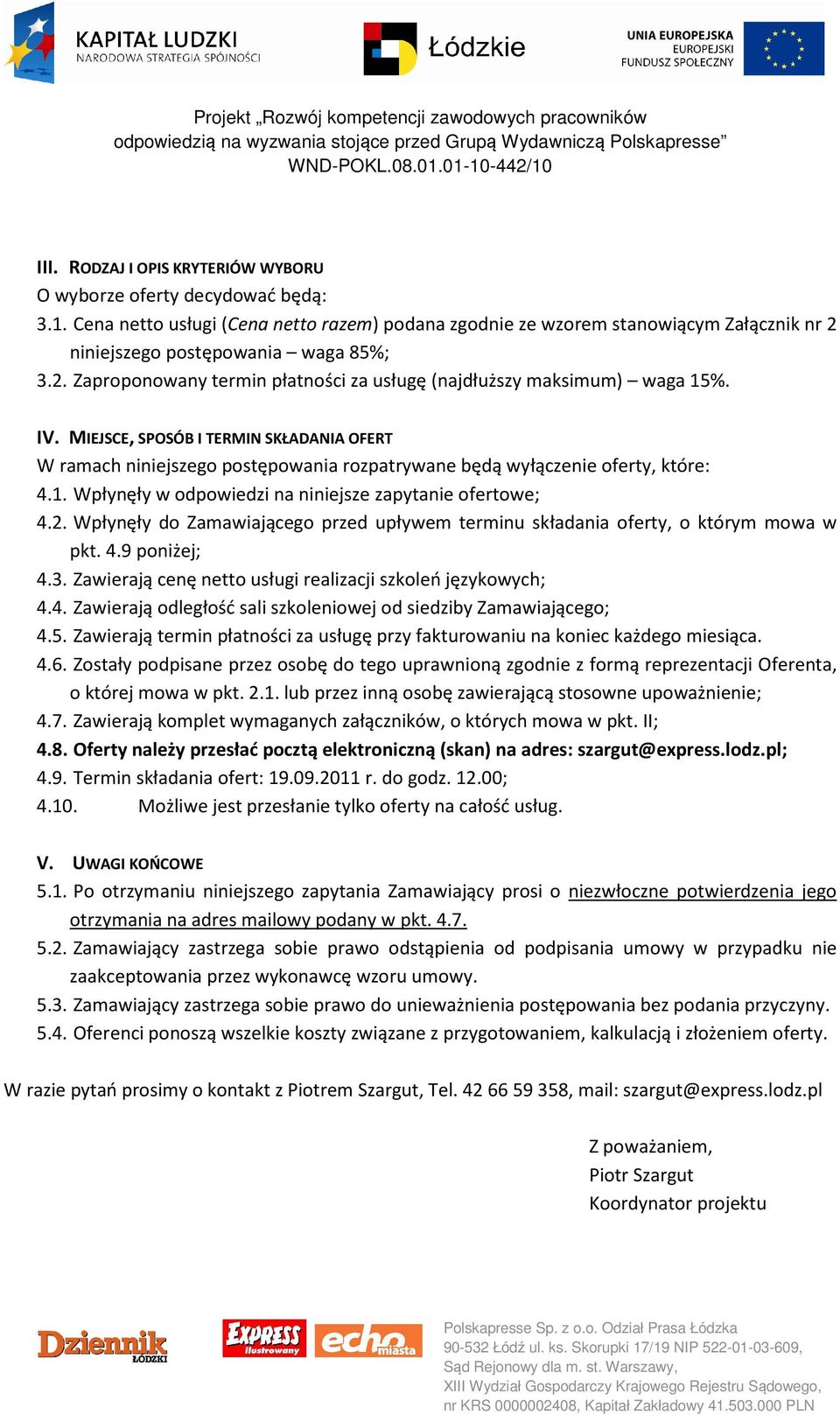 MIEJSCE, SPOSÓB I TERMIN SKŁADANIA OFERT W ramach niniejszego postępowania rozpatrywane będą wyłączenie oferty, które: 4.1. Wpłynęły w odpowiedzi na niniejsze zapytanie ofertowe; 4.2.