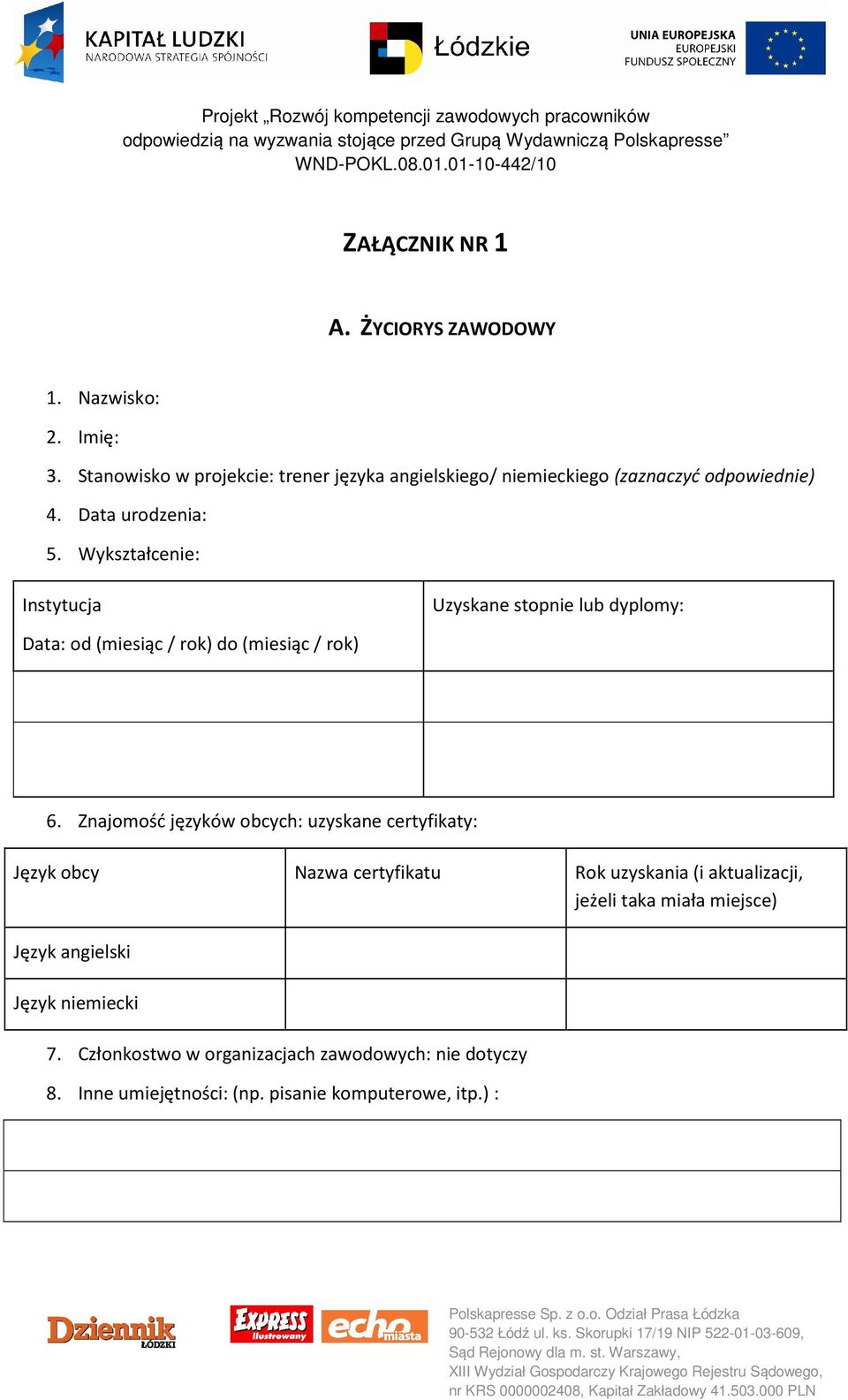 Wykształcenie: Instytucja Uzyskane stopnie lub dyplomy: Data: od (miesiąc / rok) do (miesiąc / rok) 6.