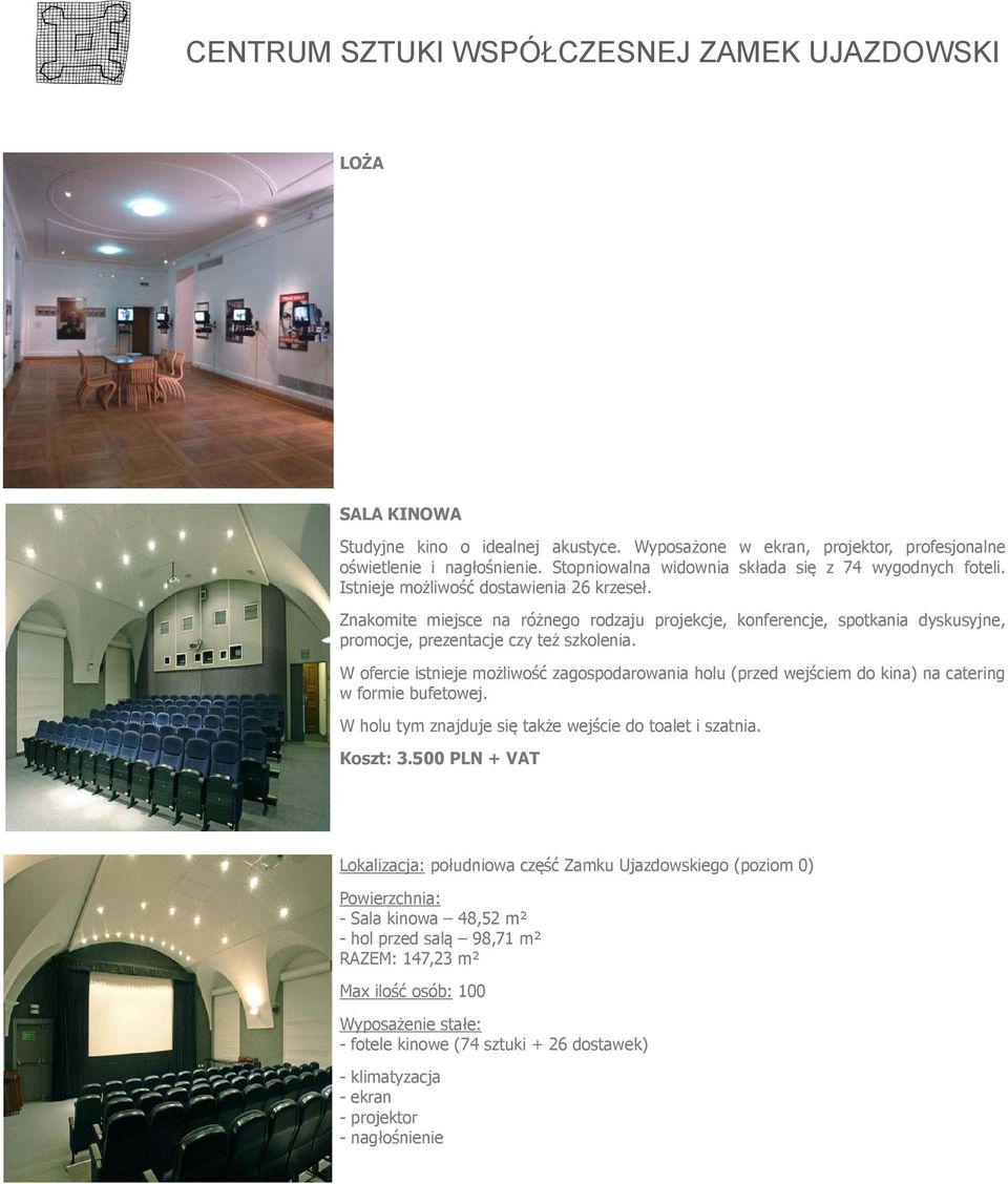 W ofercie istnieje możliwość zagospodarowania holu (przed wejściem do kina) na catering w formie bufetowej. W holu tym znajduje się także wejście do toalet i szatnia. Koszt: 3.