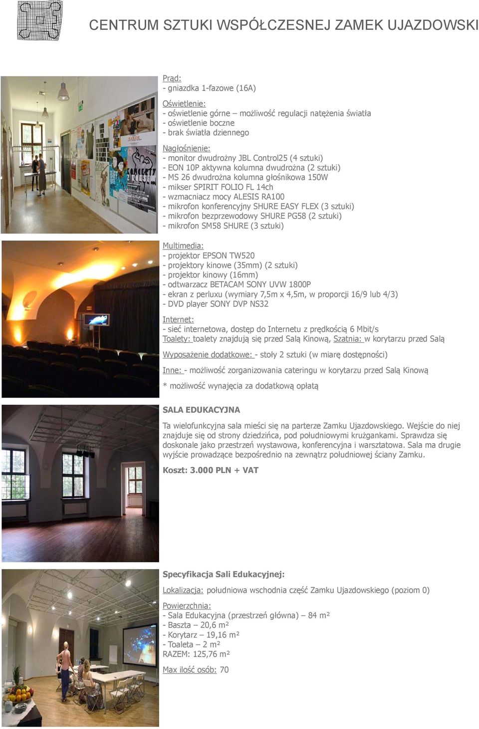 (3 sztuki) - mikrofon bezprzewodowy SHURE PG58 (2 sztuki) - mikrofon SM58 SHURE (3 sztuki) Multimedia: - projektor EPSON TW520 - projektory kinowe (35mm) (2 sztuki) - projektor kinowy (16mm) -