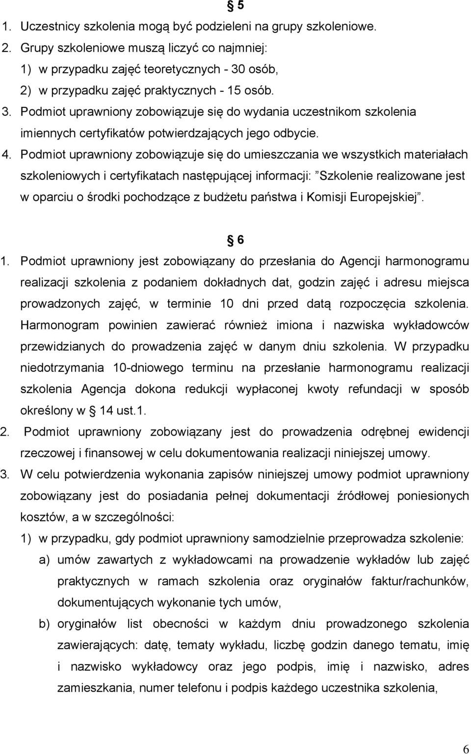 osób, 2) w przypadku zajęć praktycznych - 15 osób. 3. Podmiot uprawniony zobowiązuje się do wydania uczestnikom szkolenia imiennych certyfikatów potwierdzających jego odbycie. 4.