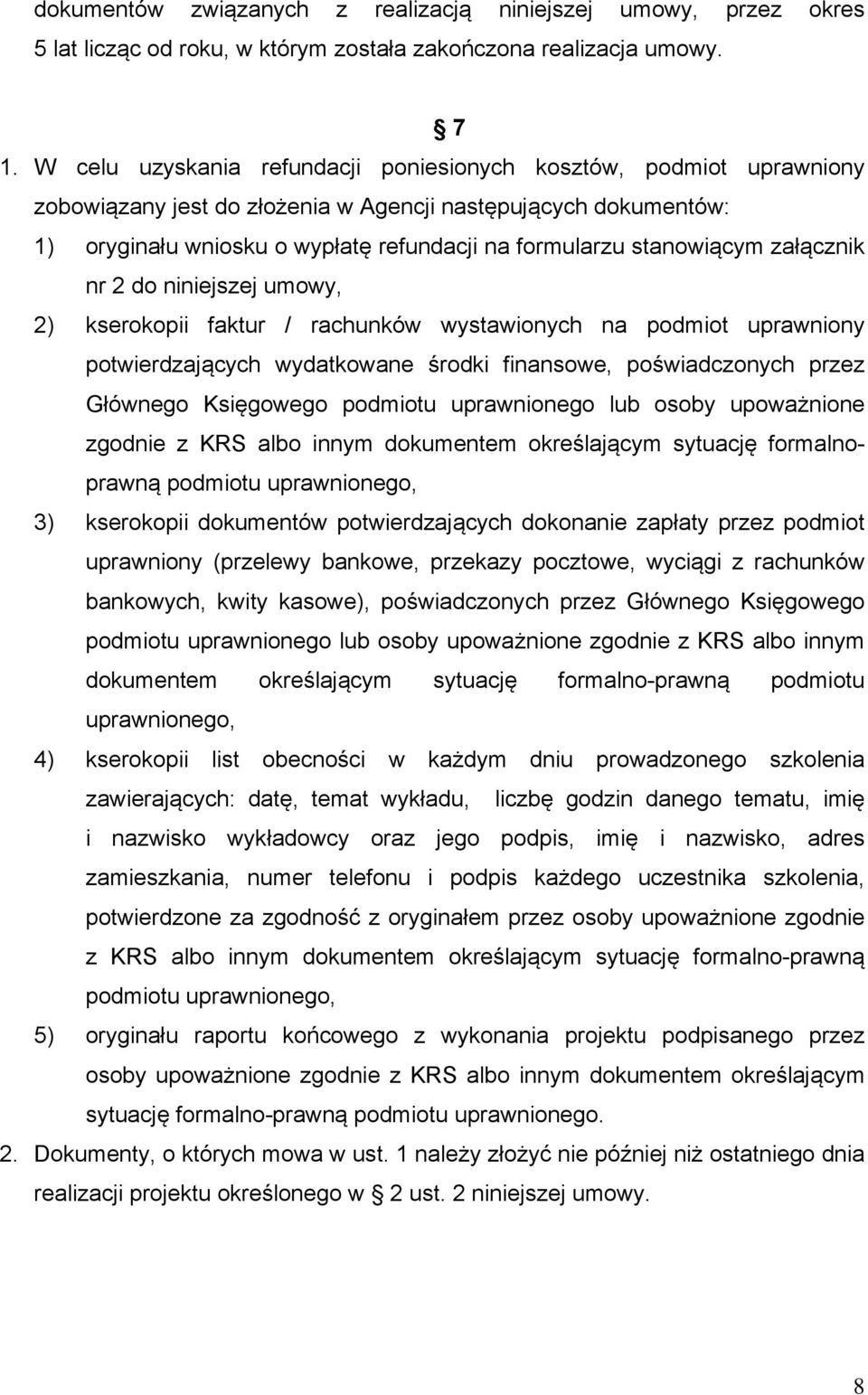 stanowiącym załącznik nr 2 do niniejszej umowy, 2) kserokopii faktur / rachunków wystawionych na podmiot uprawniony potwierdzających wydatkowane środki finansowe, poświadczonych przez Głównego