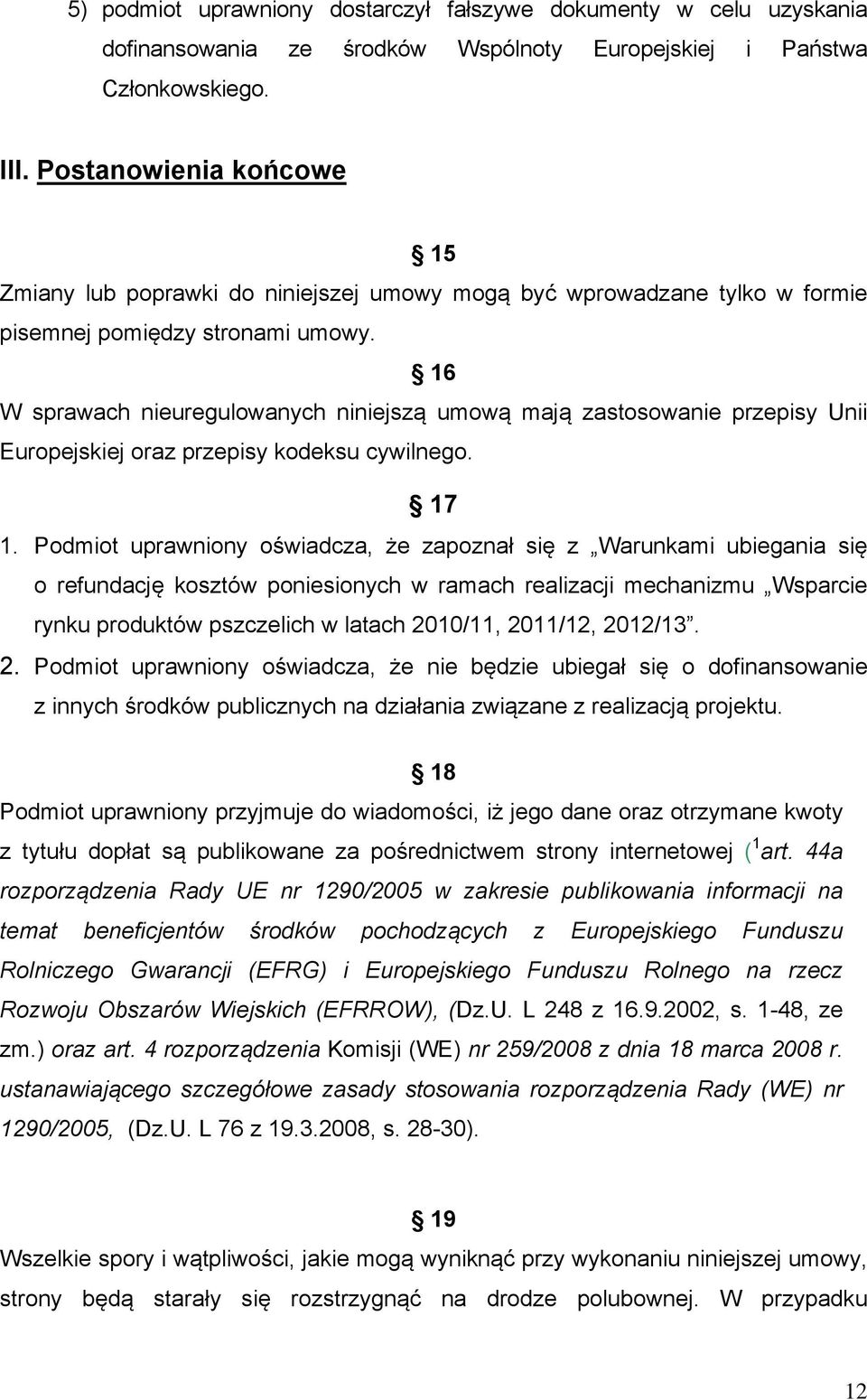 16 W sprawach nieuregulowanych niniejszą umową mają zastosowanie przepisy Unii Europejskiej oraz przepisy kodeksu cywilnego. 17 1.