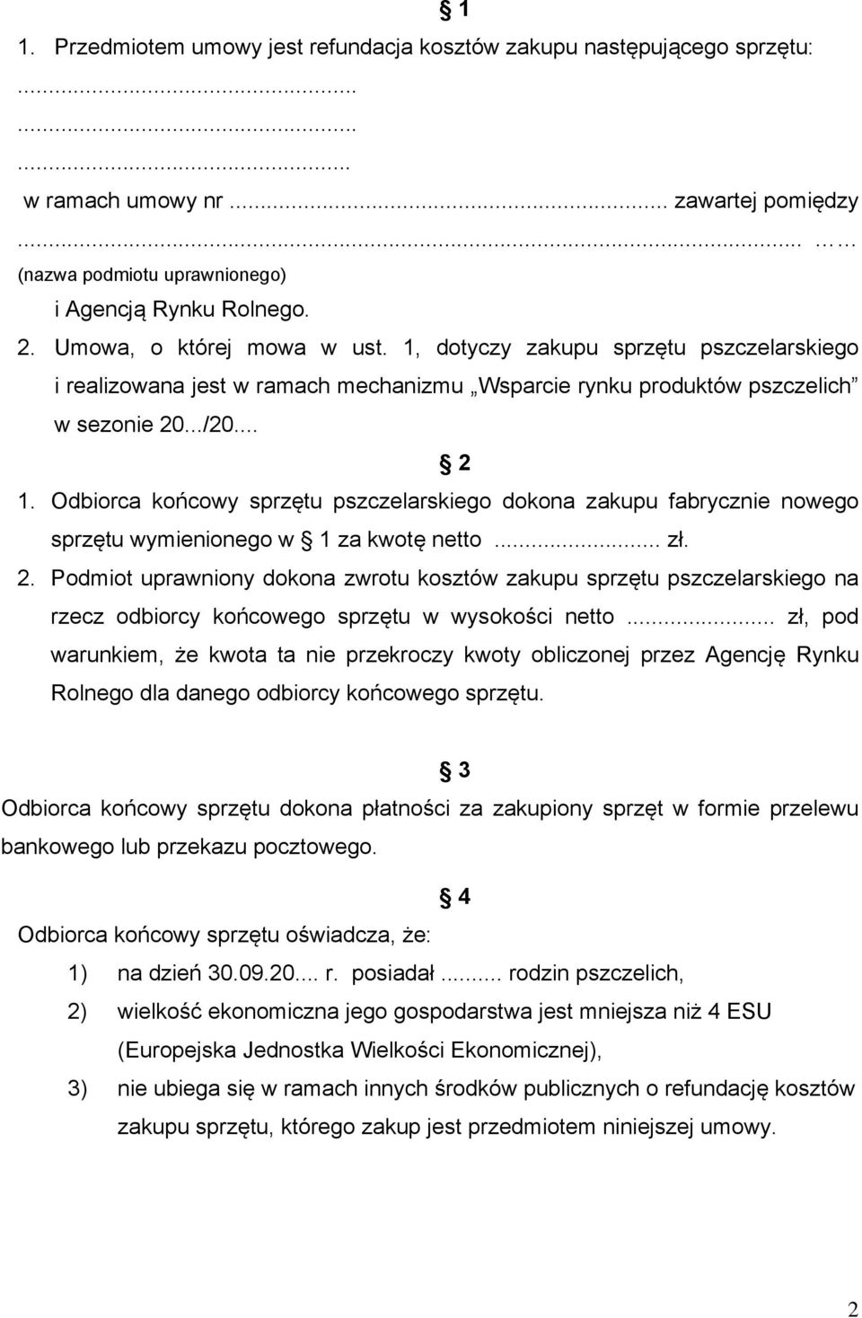 Odbiorca końcowy sprzętu pszczelarskiego dokona zakupu fabrycznie nowego sprzętu wymienionego w 1 za kwotę netto... zł. 2.