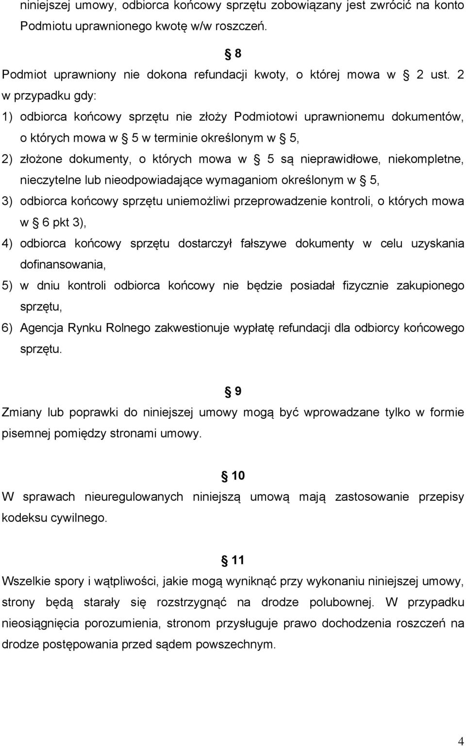 niekompletne, nieczytelne lub nieodpowiadające wymaganiom określonym w 5, 3) odbiorca końcowy sprzętu uniemożliwi przeprowadzenie kontroli, o których mowa w 6 pkt 3), 4) odbiorca końcowy sprzętu