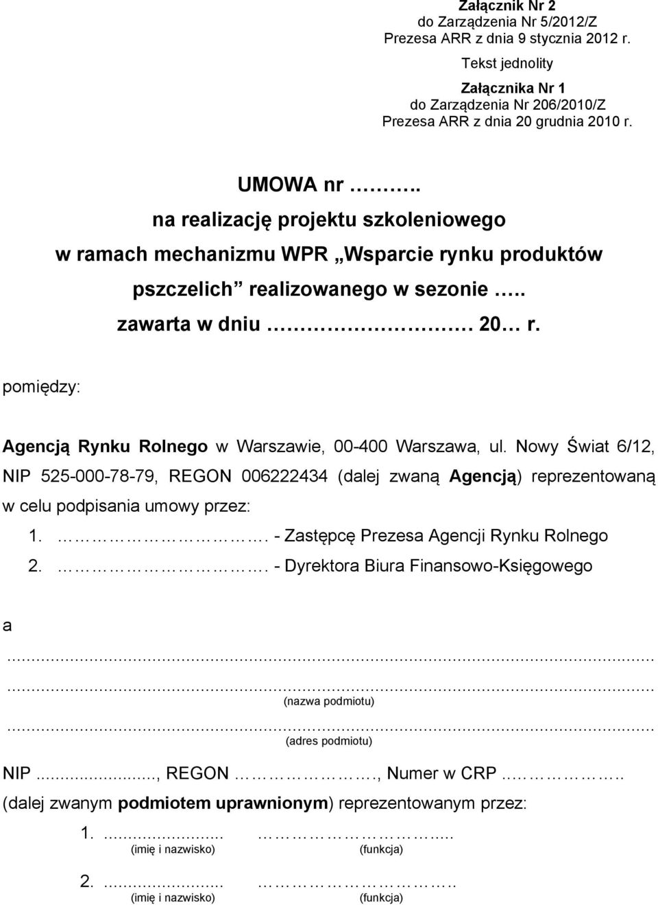 pomiędzy: Agencją Rynku Rolnego w Warszawie, 00-400 Warszawa, ul. Nowy Świat 6/12, NIP 525-000-78-79, REGON 006222434 (dalej zwaną Agencją) reprezentowaną w celu podpisania umowy przez: 1.