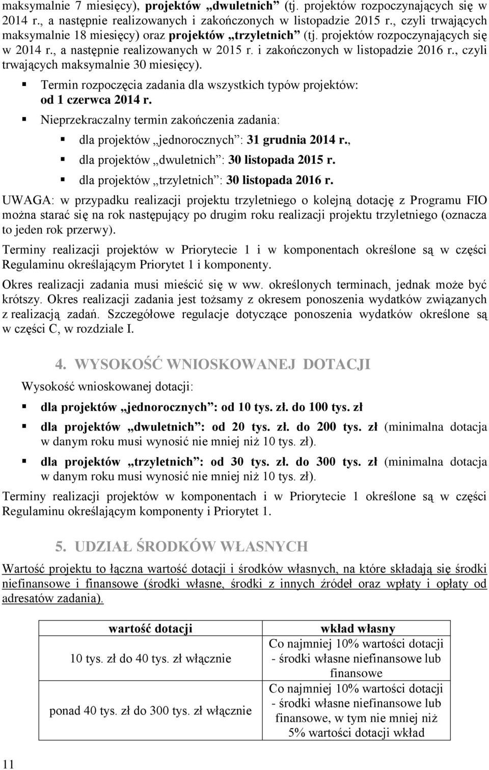 , czyli trwających maksymalnie 30 miesięcy). Termin rozpoczęcia zadania dla wszystkich typów projektów: od 1 czerwca 2014 r.