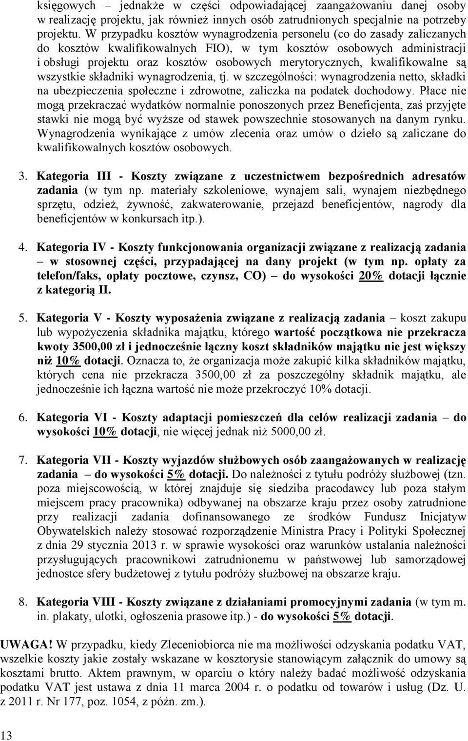 kwalifikowalne są wszystkie składniki wynagrodzenia, tj. w szczególności: wynagrodzenia netto, składki na ubezpieczenia społeczne i zdrowotne, zaliczka na podatek dochodowy.