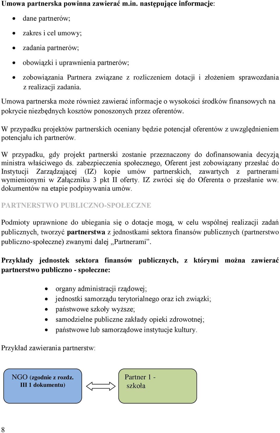 następujące informacje: dane partnerów; zakres i cel umowy; zadania partnerów; obowiązki i uprawnienia partnerów; zobowiązania Partnera związane z rozliczeniem dotacji i złożeniem sprawozdania z