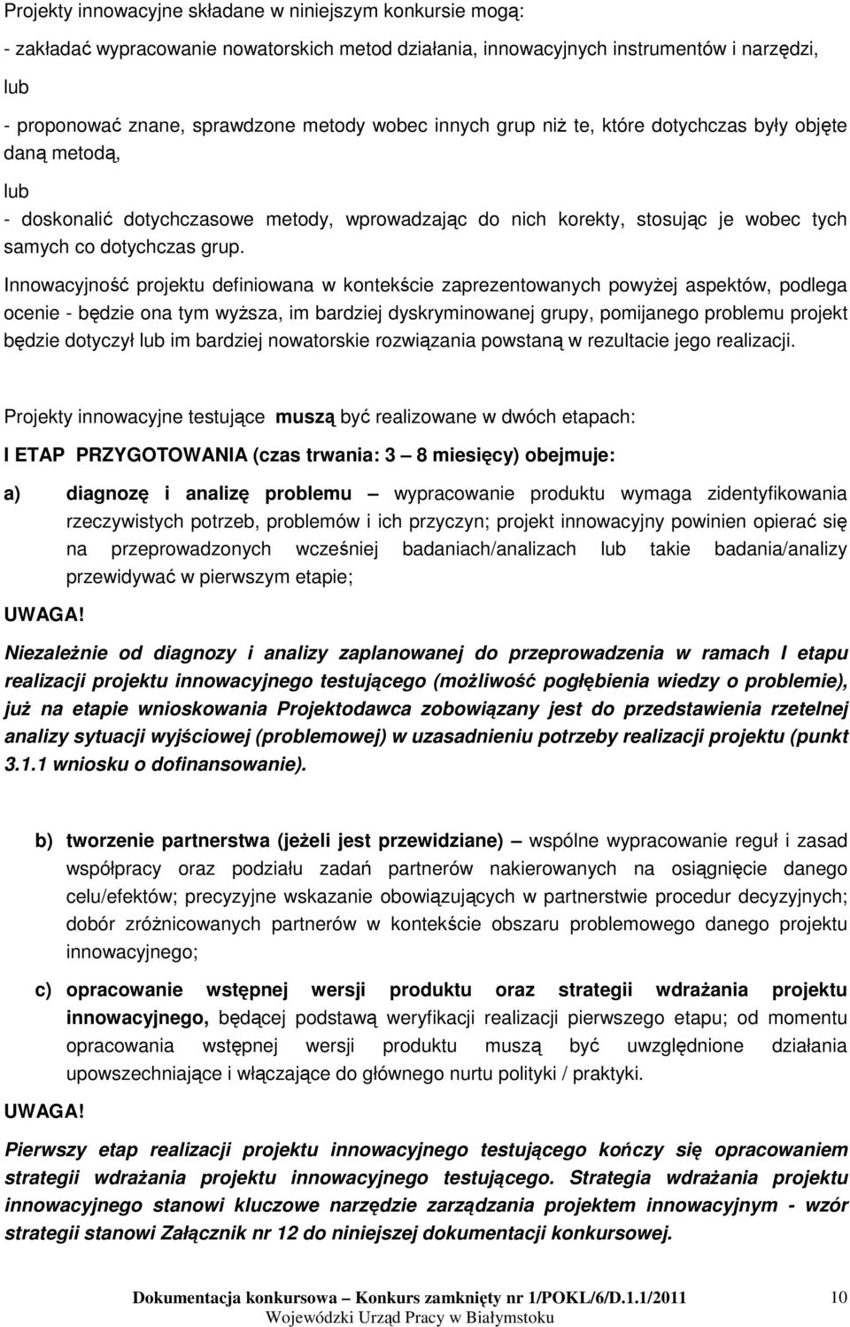 Innowacyjność projektu definiowana w kontekście zaprezentowanych powyŝej aspektów, podlega ocenie - będzie ona tym wyŝsza, im bardziej dyskryminowanej grupy, pomijanego problemu projekt będzie