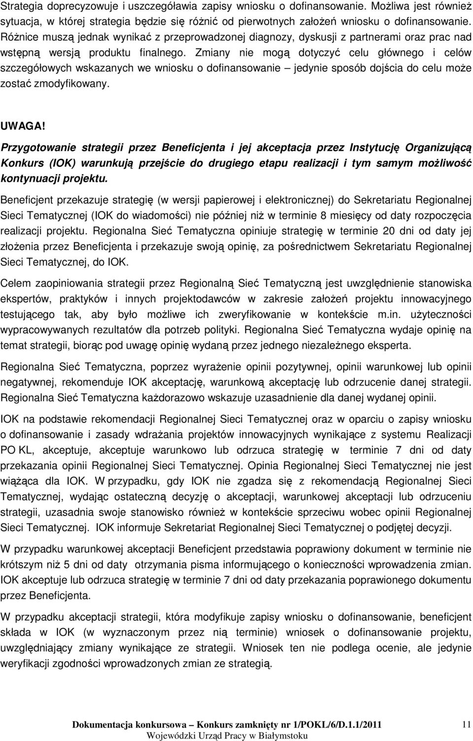 Zmiany nie mogą dotyczyć celu głównego i celów szczegółowych wskazanych we wniosku o dofinansowanie jedynie sposób dojścia do celu moŝe zostać zmodyfikowany. UWAGA!