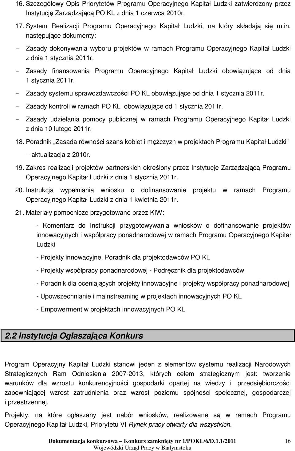 następujące dokumenty: - Zasady dokonywania wyboru projektów w ramach Programu Operacyjnego Kapitał Ludzki z dnia 1 stycznia 2011r.