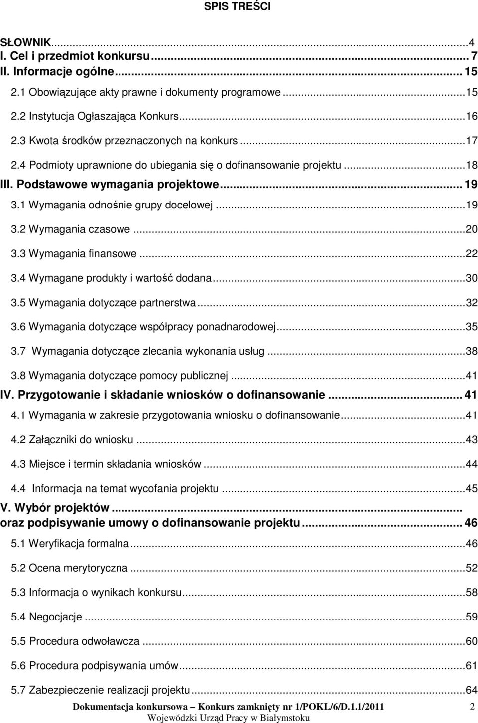 1 Wymagania odnośnie grupy docelowej...19 3.2 Wymagania czasowe...20 3.3 Wymagania finansowe...22 3.4 Wymagane produkty i wartość dodana...30 3.5 Wymagania dotyczące partnerstwa...32 3.