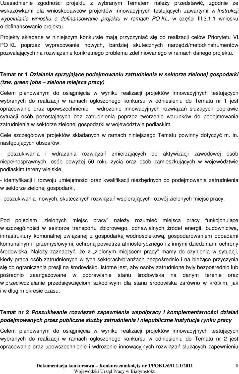 Projekty składane w niniejszym konkursie mają przyczyniać się do realizacji celów Priorytetu VI PO KL poprzez wypracowanie nowych, bardziej skutecznych narzędzi/metod/instrumentów pozwalających na