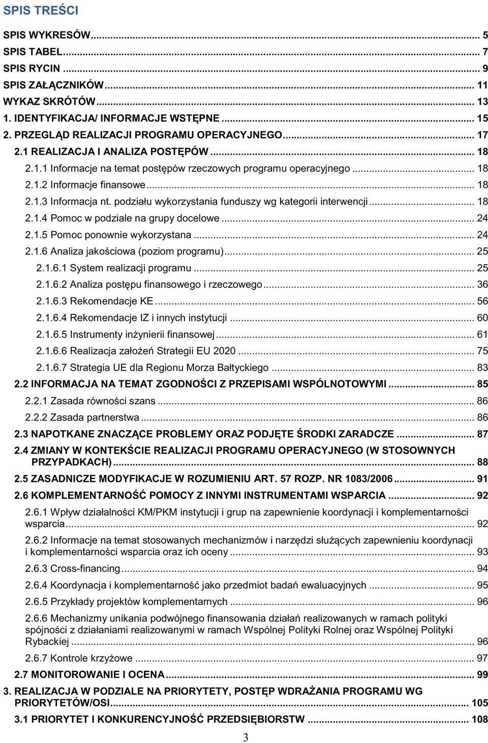 podziału wykorzystania funduszy wg kategorii interwencji... 18 2.1.4 Pomoc w podziale na grupy docelowe... 24 2.1.5 Pomoc ponownie wykorzystana... 24 2.1.6 Analiza jakościowa (poziom programu)... 25 2.