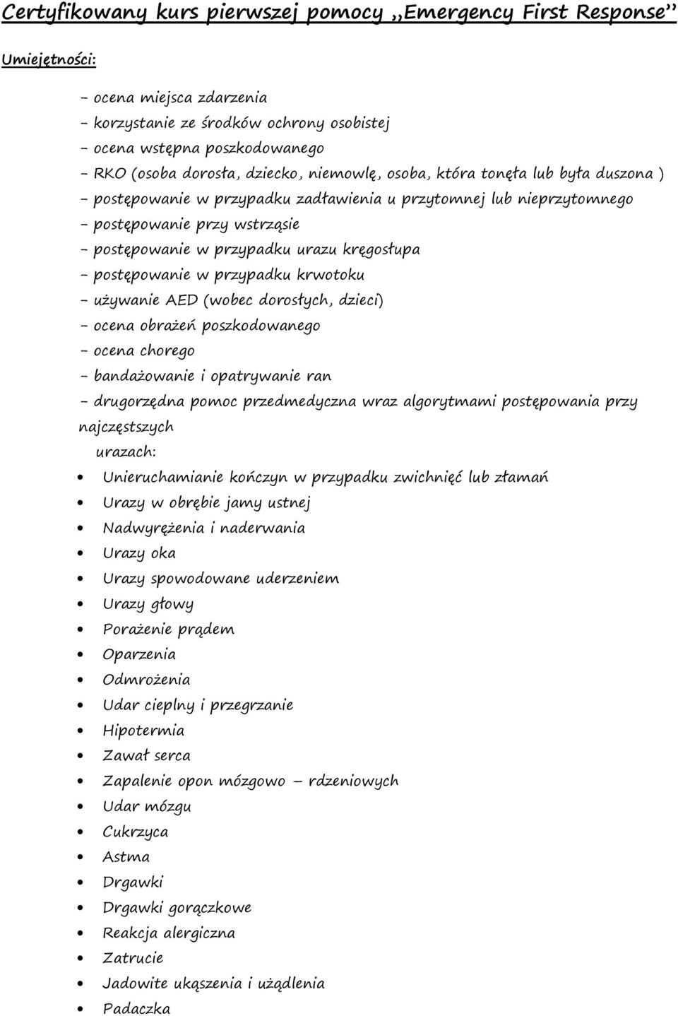 poszkodowanego - ocena chorego - bandażowanie i opatrywanie ran - drugorzędna pomoc przedmedyczna wraz algorytmami postępowania przy najczęstszych urazach: Unieruchamianie kończyn w przypadku