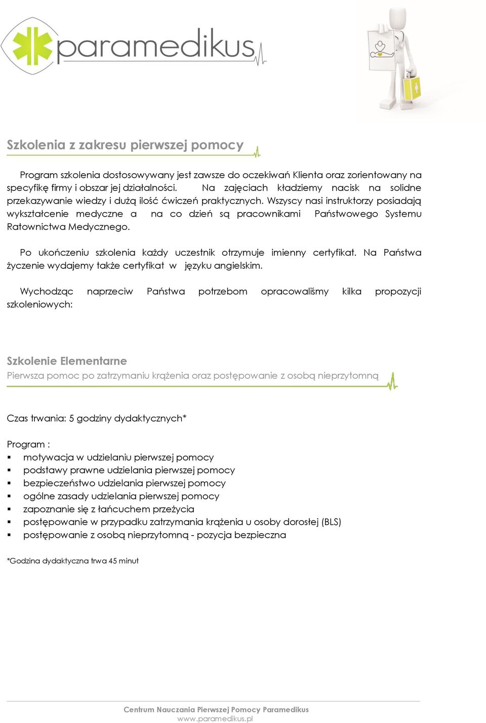 Wszyscy nasi instruktorzy posiadają wykształcenie medyczne a na co dzień są pracownikami Państwowego Systemu Ratownictwa Medycznego.