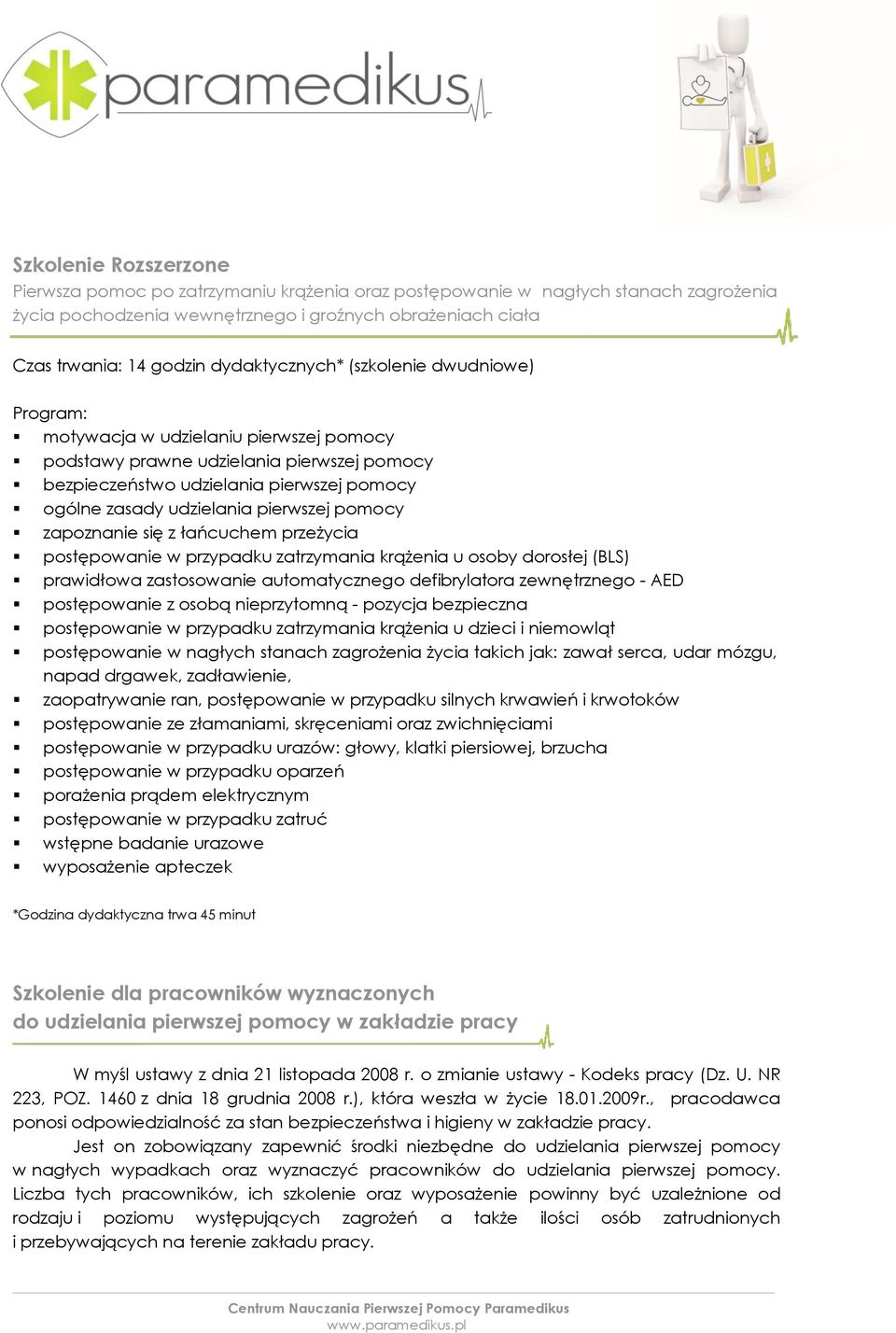 stanach zagrożenia życia takich jak: zawał serca, udar mózgu, napad drgawek, zadławienie, zaopatrywanie ran, postępowanie w przypadku silnych krwawień i krwotoków postępowanie ze złamaniami,