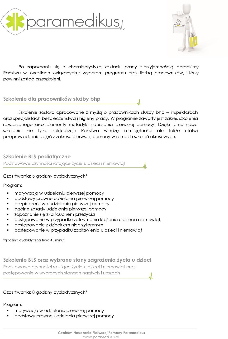 W programie zawarty jest zakres szkolenia rozszerzonego oraz elementy metodyki nauczania pierwszej pomocy.