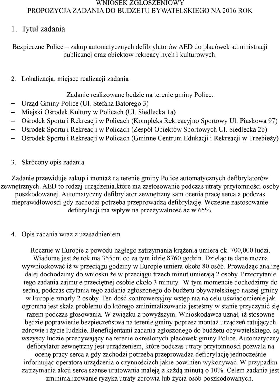 Lokalizacja, miejsce realizacji zadania Zadanie realizowane będzie na terenie gminy Police: Urząd Gminy Police (Ul. Stefana Batorego 3) Miejski Ośrodek Kultury w Policach (Ul.